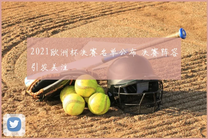 2021欧洲杯决赛名单公布 决赛阵容引发关注
