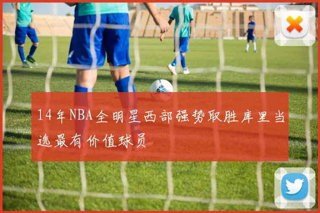 14年NBA全明星西部强势取胜库里当选最有价值球员