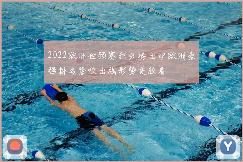 2022欧洲世预赛积分榜出炉欧洲豪强排名紧咬出线形势更胶着