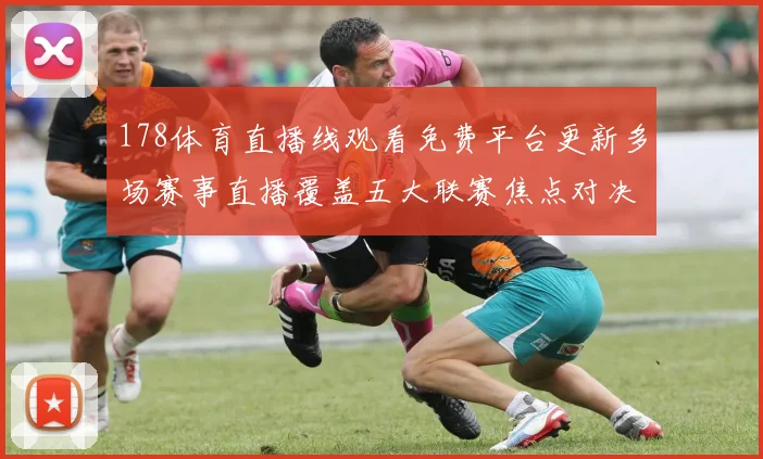 178体育直播线观看免费平台更新多场赛事直播覆盖五大联赛焦点对决