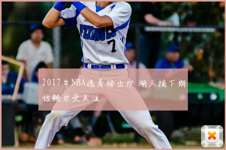 2017年NBA选秀榜出炉 湖人摘下朗佐鲍尔受关注