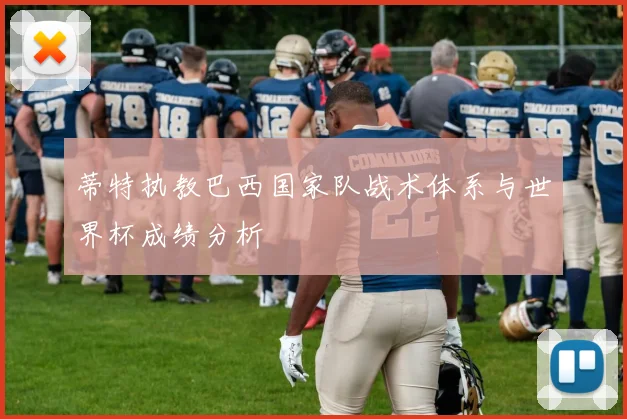 蒂特执教巴西国家队战术体系与世界杯成绩分析